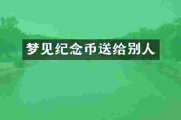 梦见纪念币送给别人
