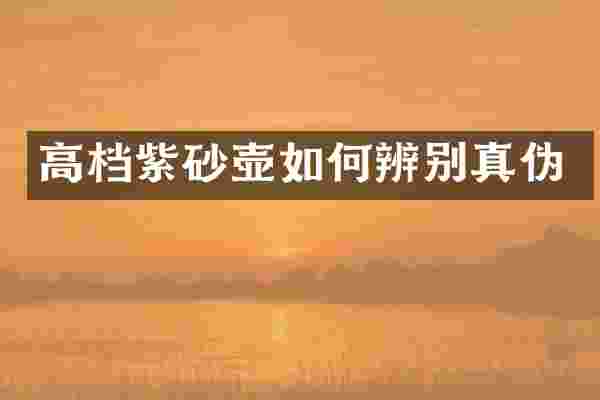 高档紫砂壶如何辨别真伪