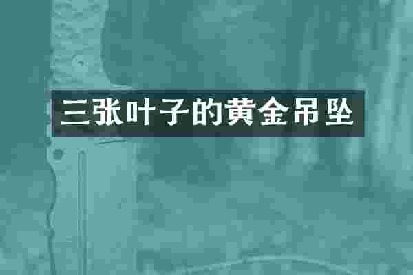 三张叶子的黄金吊坠