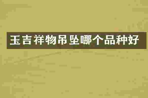 玉吉祥物吊坠哪个品种好