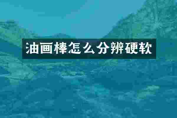油画棒怎么分辨硬软