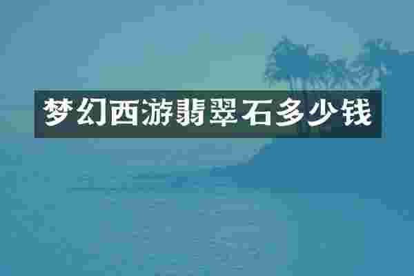 梦幻西游翡翠石多少钱