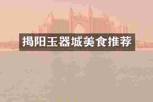 揭阳玉器城美食推荐