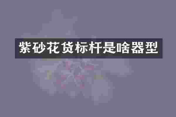 紫砂花货标杆是啥器型