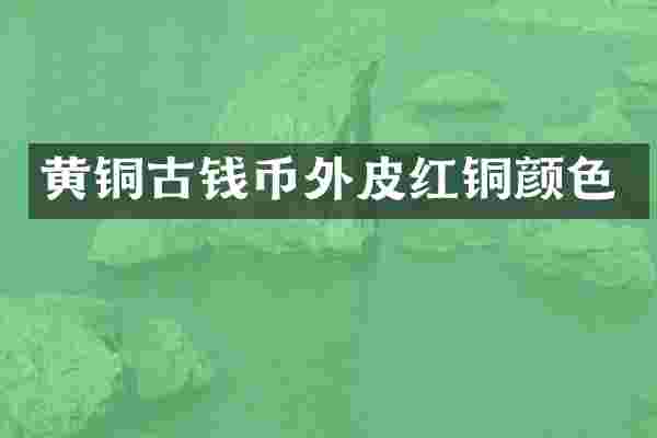 黄铜古钱币外皮红铜颜色