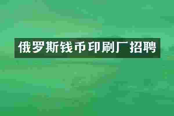 俄罗斯钱币印刷厂招聘