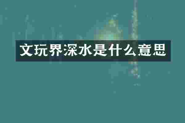 文玩界深水是什么意思