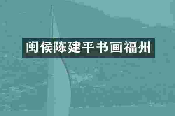 闽侯陈建平书画福州