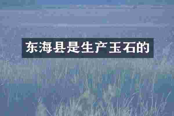 东海县是生产玉石的