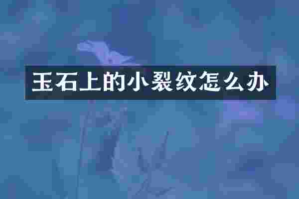 玉石上的小裂纹怎么办