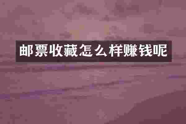 邮票收藏怎么样赚钱呢
