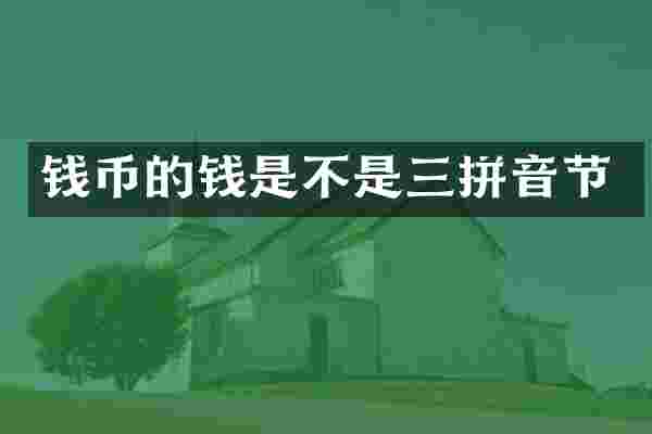 钱币的钱是不是三拼音节