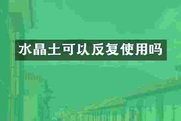 水晶土可以反复使用吗