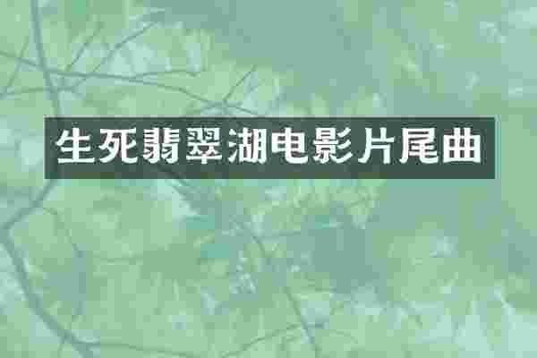 生死翡翠湖电影片尾曲