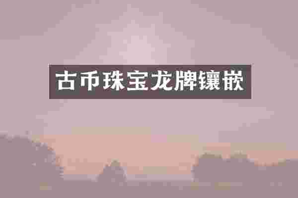 古币珠宝龙牌镶嵌