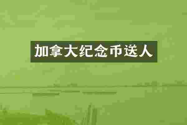 加拿大纪念币送人