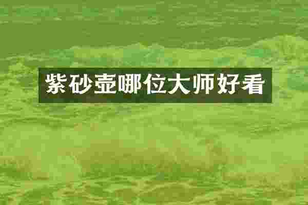 紫砂壶哪位大师好看