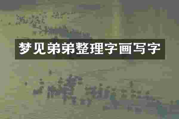 梦见弟弟整理字画写字