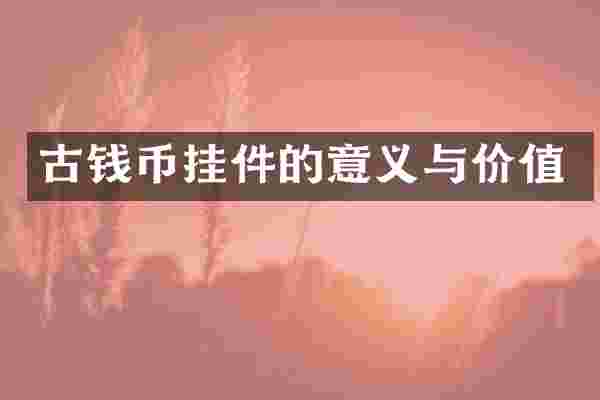 古钱币挂件的意义与价值