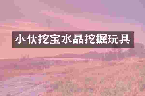 小伙挖宝水晶挖掘玩具