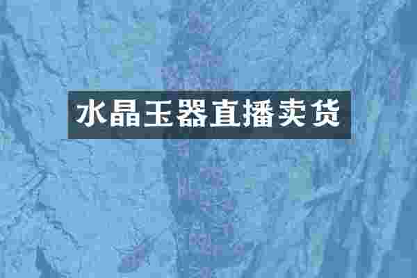 水晶玉器直播卖货