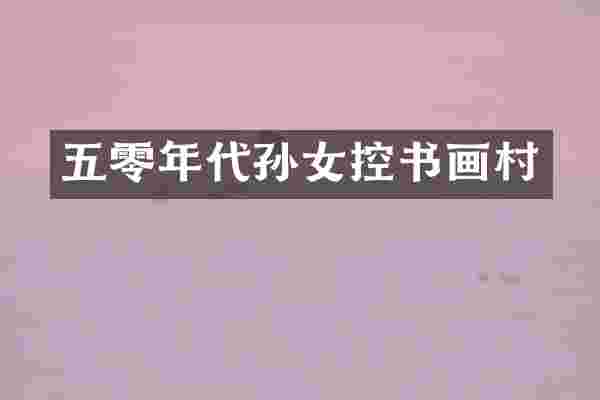 五零年代孙女控书画村