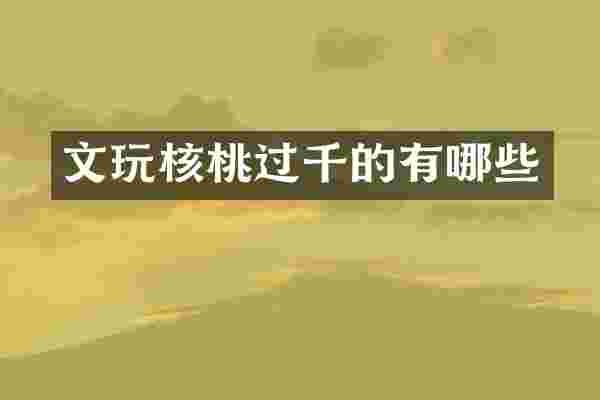 文玩核桃过千的有哪些