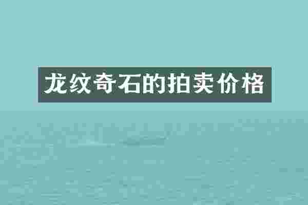 龙纹奇石的拍卖价格
