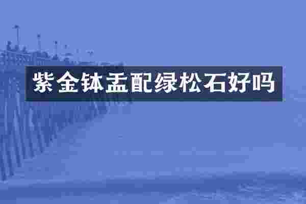 紫金钵盂配绿松石好吗