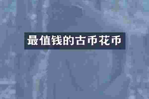 最值钱的古币花币