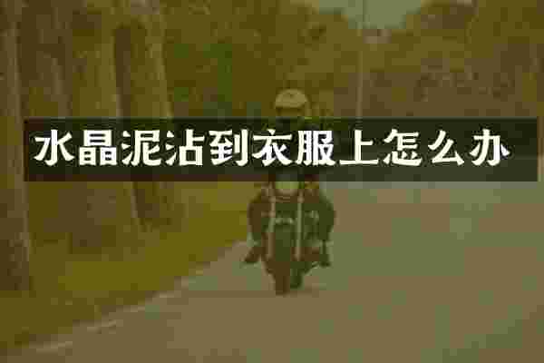 水晶泥沾到衣服上怎么办