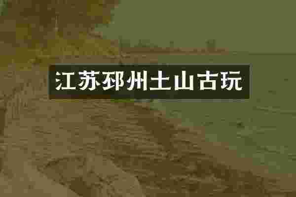 江苏邳州土山古玩
