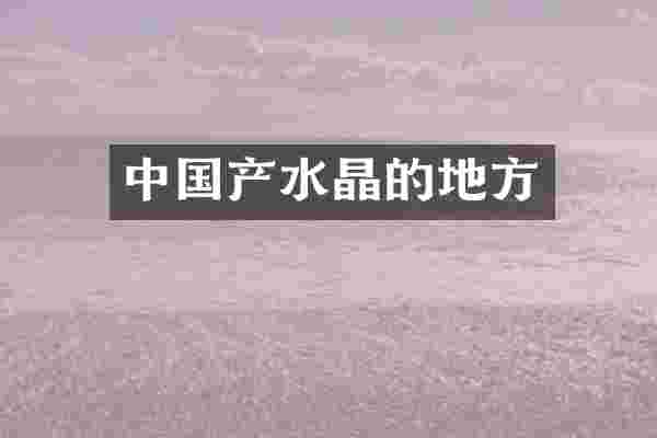 中国产水晶的地方
