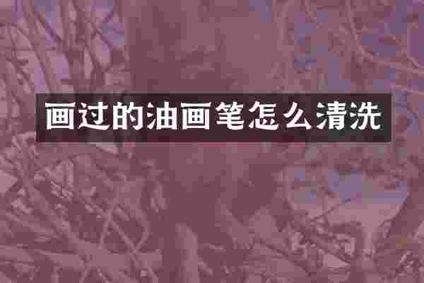 画过的油画笔怎么清洗