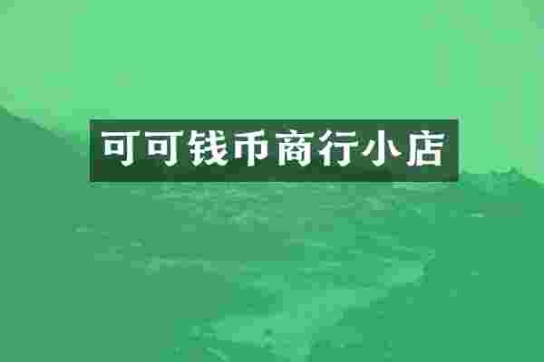 可可钱币商行小店