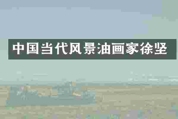中国当代风景油画家徐坚