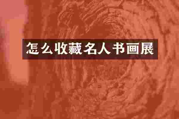 怎么收藏名人书画展