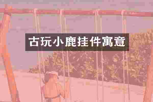 古玩小鹿挂件寓意