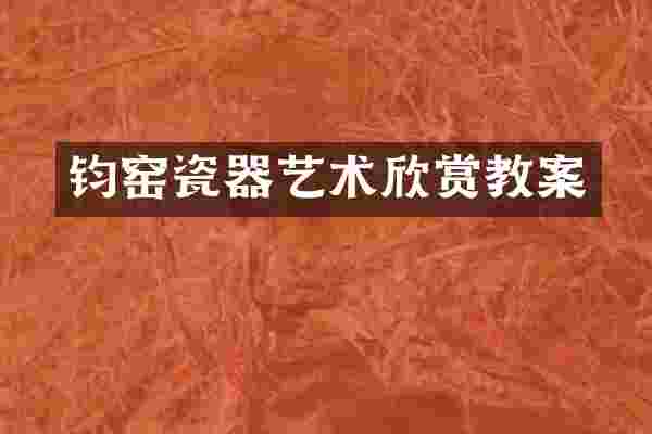 钧窑瓷器艺术欣赏教案