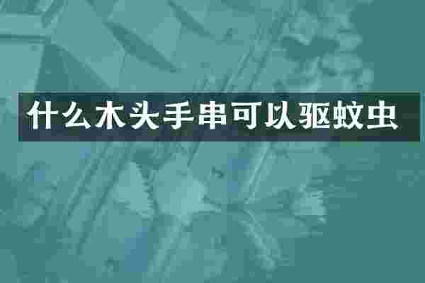 什么木头手串可以驱蚊虫