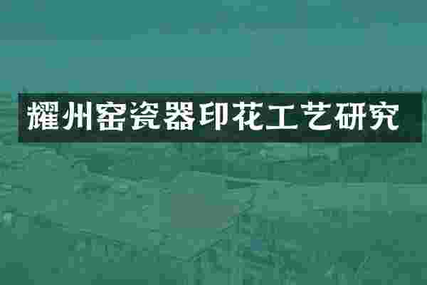 耀州窑瓷器印花工艺研究