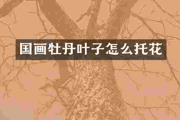 国画牡丹叶子怎么托花