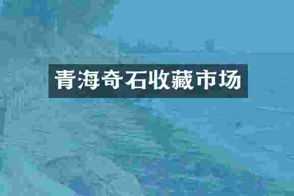青海奇石收藏市场