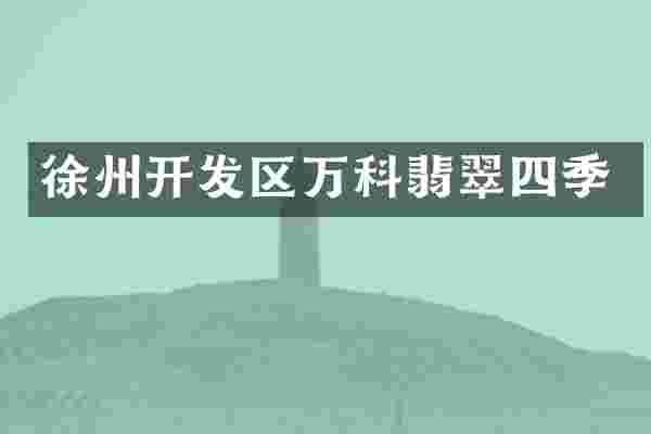 徐州开发区万科翡翠四季