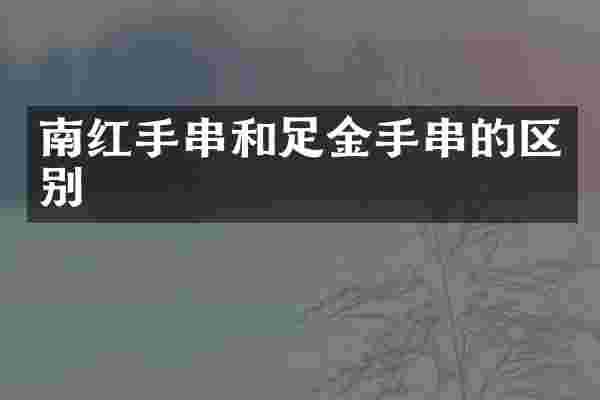 南红手串和足金手串的区别