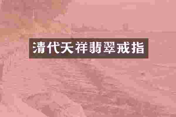 清代天祥翡翠戒指