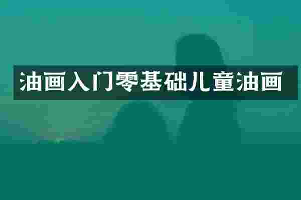 油画入门零基础儿童油画