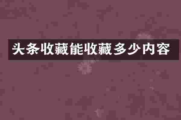 头条收藏能收藏多少内容