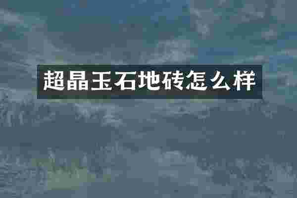 超晶玉石地砖怎么样