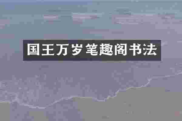 国王万岁笔趣阁书法